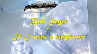 Bob Seger - If I was a carpenter