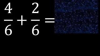 4/6 mas 2/6 , suma de fracciones homogeneas 4/6+2/6 . mismo denominador