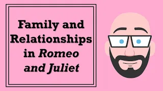Family and Relationships in Romeo and Juliet