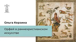 О.А. Керзина «Орфей в раннехристианском искусстве» (06.04.2022)