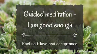 I am good enough meditation, Feel self love and acceptance, overcome limiting belief, guided
