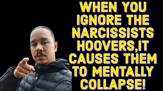 WHEN YOU IGNORE THE NARCISSISTS HOOVERS, IT CAUSES THEM TO MENTALLY COLLAPSE!