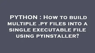 PYTHON : How to build multiple .py files into a single executable file using pyinstaller?