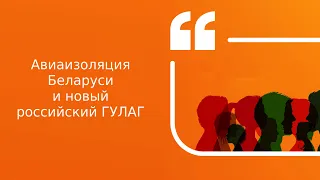 Авиаизоляция Беларуси и новый российский ГУЛАГ | Подкаст «Цитаты Свободы»