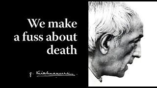 We make a fuss about death | Krishnamurti