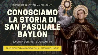 Conosciamo la Storia di San Pasquale Baylon - 17 Maggio 2023