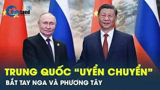 Mỹ không chấp nhận: Trung Quốc chọn cả Nga và phương Tây