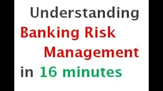 Understanding Banking Risk Management in 16 minutes