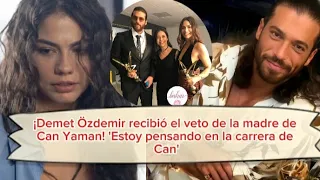 ¡Demet Ozdemir recibió el veto de la madre de Can Yaman!'Estoy pensando en la carrera de Can'