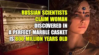 800 Million-Years-Old Woman Found In A Perfect Marble Casket By Russian Scientists