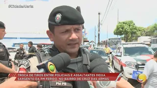 Troca de tiros entre policiais e assaltantes deixa sargento da PM ferido, no bairro Cruz das Armas