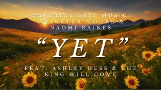 "YET" Lyrics Video by - Maverick City Music, Chandler Moore & Naomi Raines (Feat.Ashley Hess & TKWC)