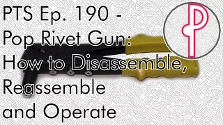 PTS Ep. 190 - Pop Rivet Gun: How to Disassemble, Reassemble and Operate (TT#2)