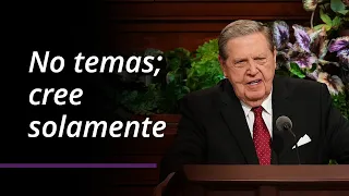 No temas; cree solamente | Jeffrey R. Holland | Abril 2022 Conferencia General