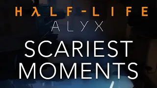 Scariest Moments in Half-Life: Alyx