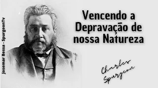 Vencendo a Depravação de nossa Natureza  | C. H. Spurgeon ( 1834 - 1892 )