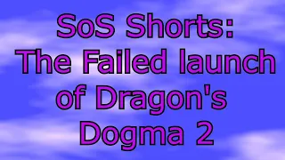 SoS Shorts: The Failed Launch of Dragon's Dogma 2