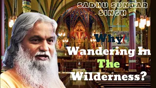 Why Wandering In The Wilderness? II Sadhu sundar singh