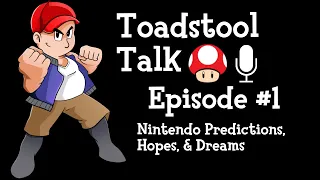 Toadstool Talk - Episode #1: Nintendo Predictions, Hopes, & Dreams 2020