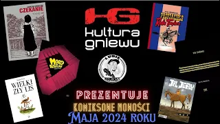 Kultura gniewu maj 2024 roku - Prezentacja komiksowych nowości.