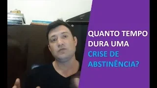 Dependência Química - Quanto tempo dura uma crise de abstinência?