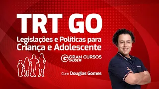 Concurso TRT GO - Legislações e Políticas para Criança e Adolescente com Douglas Gomes