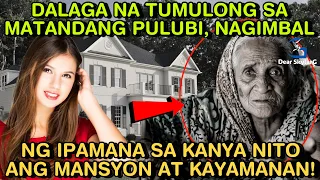 DALAGA NA TUMULONG SA MATANDANG PULUBI, NAGIMBAL NG IPAMANA SA KANYA NITO ANG MANSYON AT KAYAMANAN!