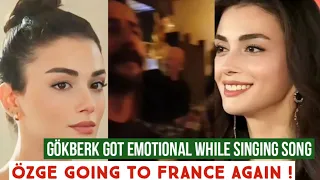 Gökberk demirci Got Emotional While Singing Song !Özge yagiz going to France Again