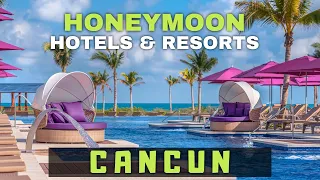 8 Best Honeymoon Resorts In Cancun for a Romantic Getaway