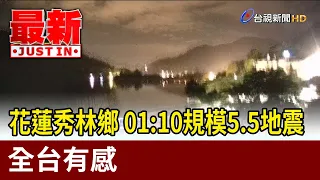 花蓮秀林鄉 01：10規模5.5地震全台有感【最新快訊】