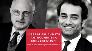 Liberalism and Its Antagonists: A Conversation with Abram Shulsky and Shadi Hamid