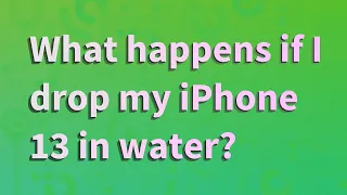 What happens if I drop my iPhone 13 in water?