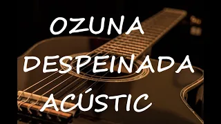 Ozuna Despeinada Solo Acústico Acústic Letra Lyrics