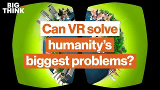 Why virtual reality is necessary on a planet of 11 billion | Big Think