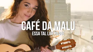 MaLu - Essa Tal Liberdade (Café da MaLu)