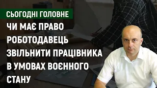 Чи має право роботодавець звільнити найманого працівника в умовах воєнного стану