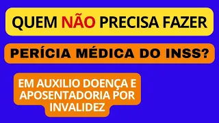 APOSENTADORIA POR INVALIDEZ E AUXILIO DOENÇA. QUEM NÃO PRECISA MAIS FAZER PERÍCIA MÉDICA DO INSS?