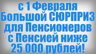 с 1 Февраля Большой СЮРПРИЗ для Пенсионеров с Пенсией ниже 25 000 рублей!