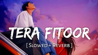 Tera Fitoor (Slowed + Reverb) | Arijit Singh | Genius | SR Lofi 2.0