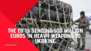 The EU is sending 500 more million euros in Heavy Weapons to Ukraine.