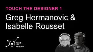 Greg Hermanovic & Isabelle Rousset — Touch The Designer 1