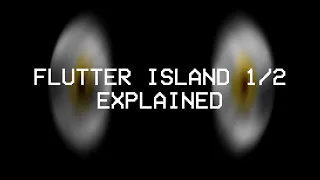 Flutter Island 1/2 EXPLANIED