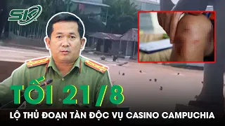Tối 21/8: CA Hé Lộ Thủ Đoạn Tàn Độc Với Phụ Nữ Và Cách Hoạt Động Bóc Lột Ở Casino Campuchia | SKĐS