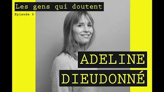 Adeline Dieudonné | Interview Les Gens Qui Doutent #6