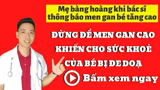 Trẻ sơ sinh men gan tăng cao - Tăng men gan có nguy hiểm - Bác sĩ Đăng