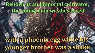 Reincarnated as a cultivator, he received a phoenix egg, while his brother was a snake |Review movie