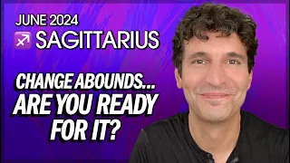 Sagittarius June 2024: Change Abounds... Are You Ready For It?