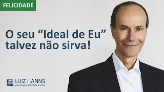 A busca pelo seu “Ideal de Eu” | Felicidade | Luiz Hanns