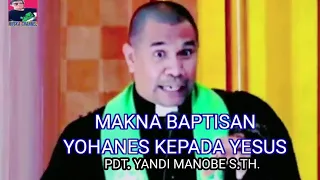 MAKNA BAPTISAN YOHANES KEPADA YESUS_ PDT.YANDI MANOBE S.TH_ KHOTBAH KRISTEN.