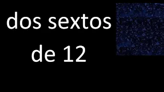 dos sextos de 12 , fraccion  de un numero entero